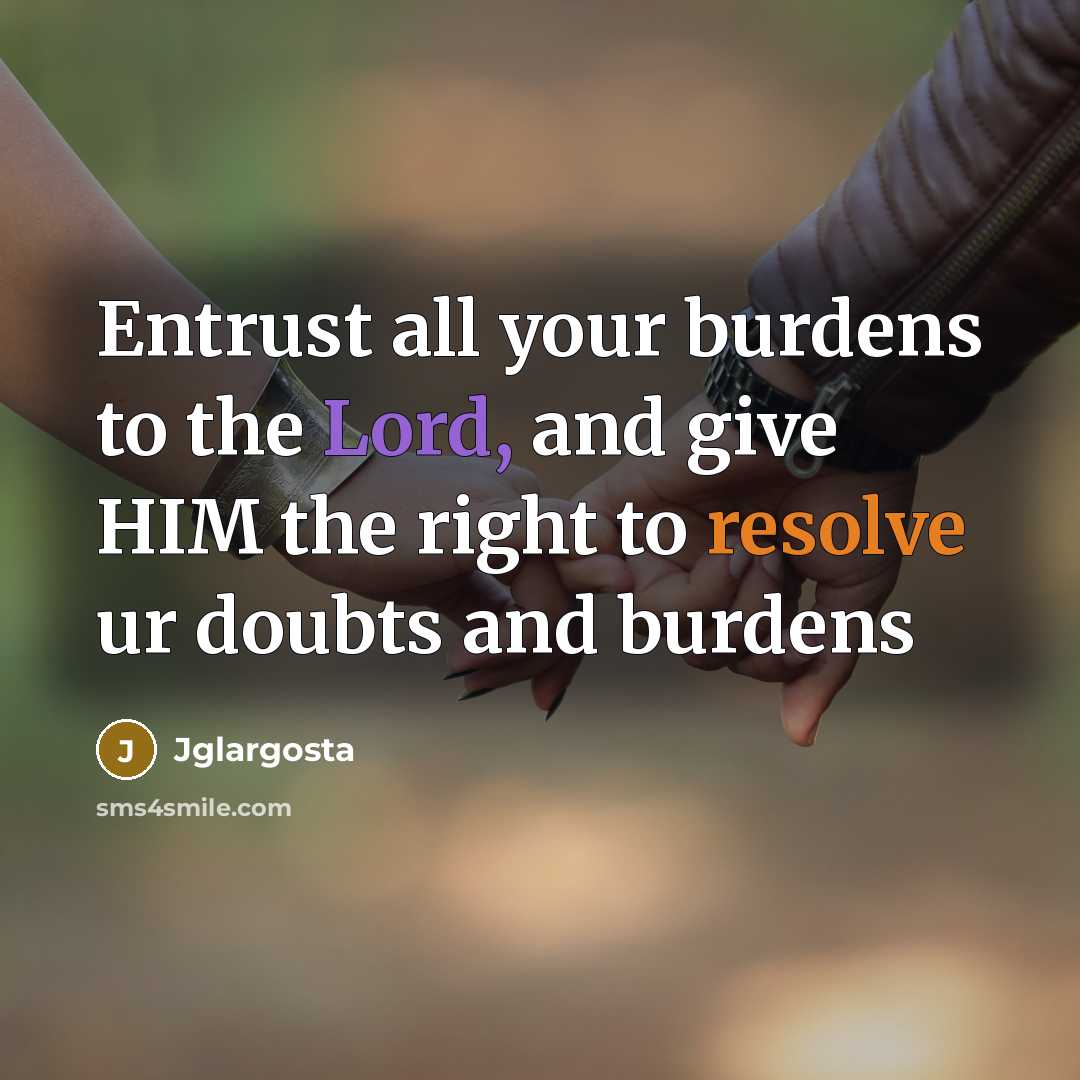 “Entrust all your burdens to the Lord, and give HIM…” quote by Jglargosta