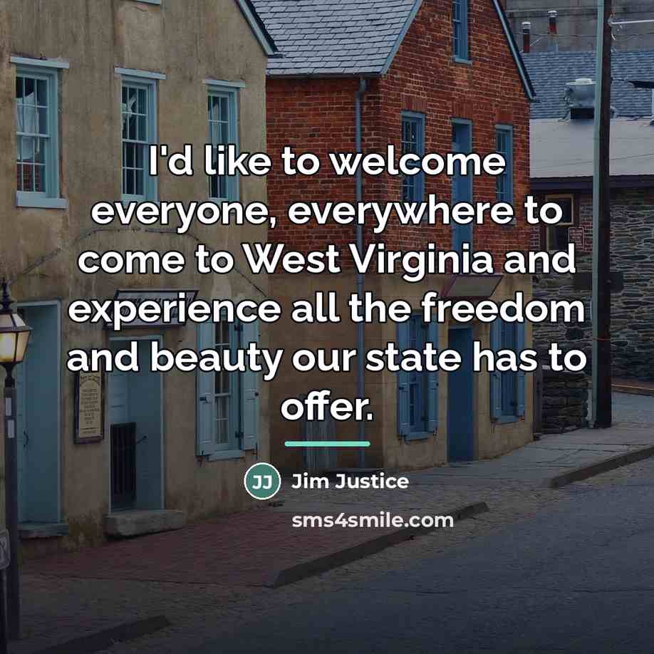 “I'd like to welcome everyone, everywhere to come to West…” quote by Jim Justice