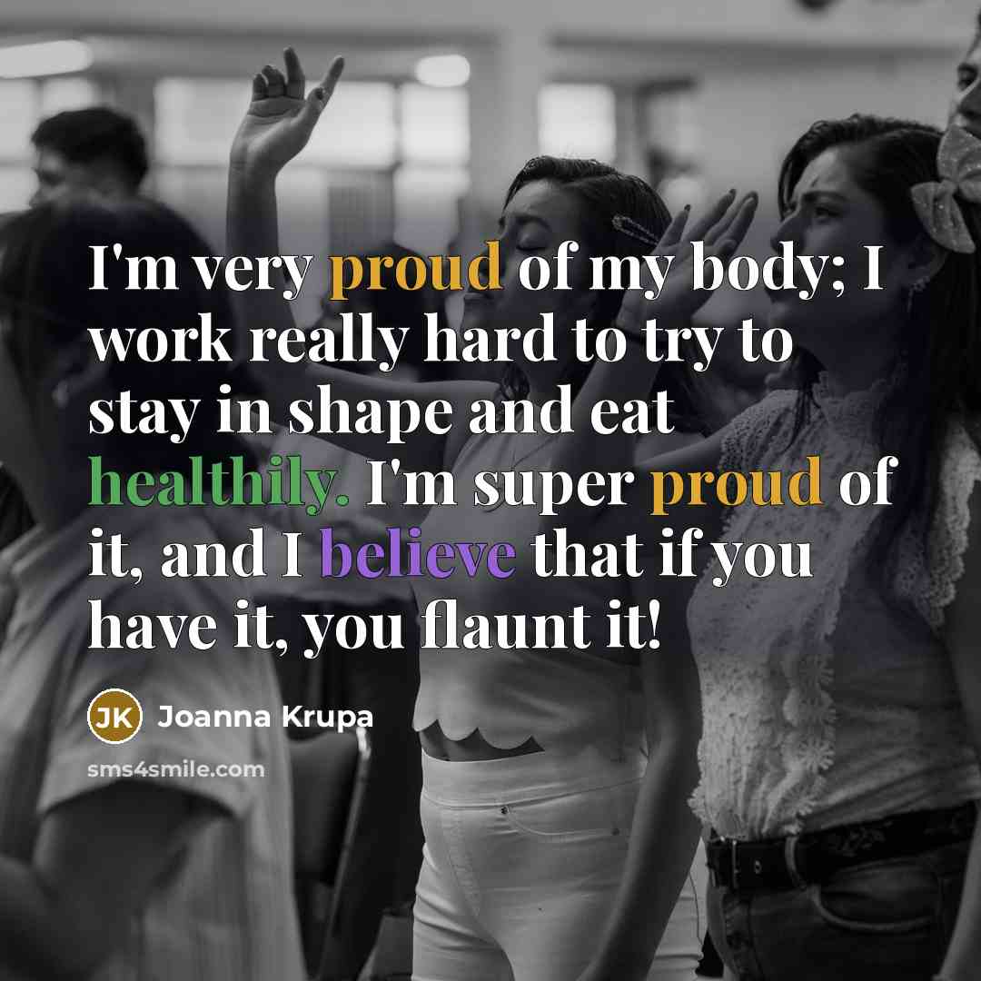 “I'm very proud of my body; I work really hard…” quote by Joanna Krupa