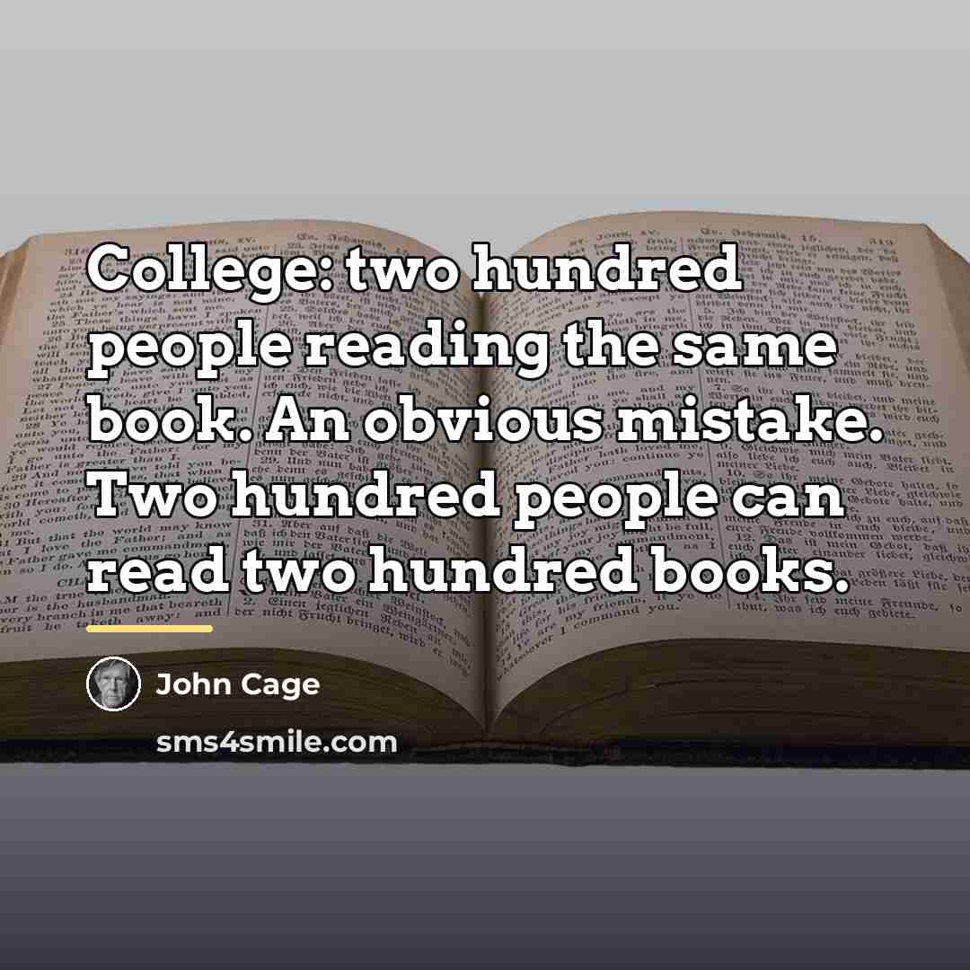 “College: two hundred people reading the same book. An obvious…” quote by John Cage