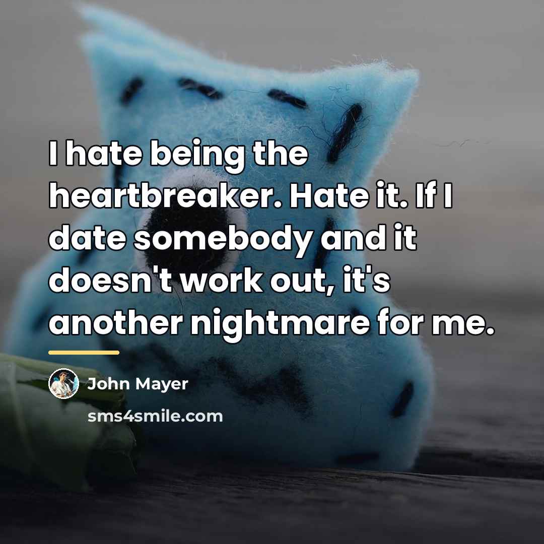 “I hate being the heartbreaker. Hate it. If I date…” quote by John Mayer