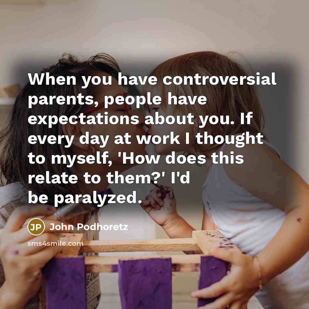 “When you have controversial parents, people have expectations about you.…” quote by John Podhoretz