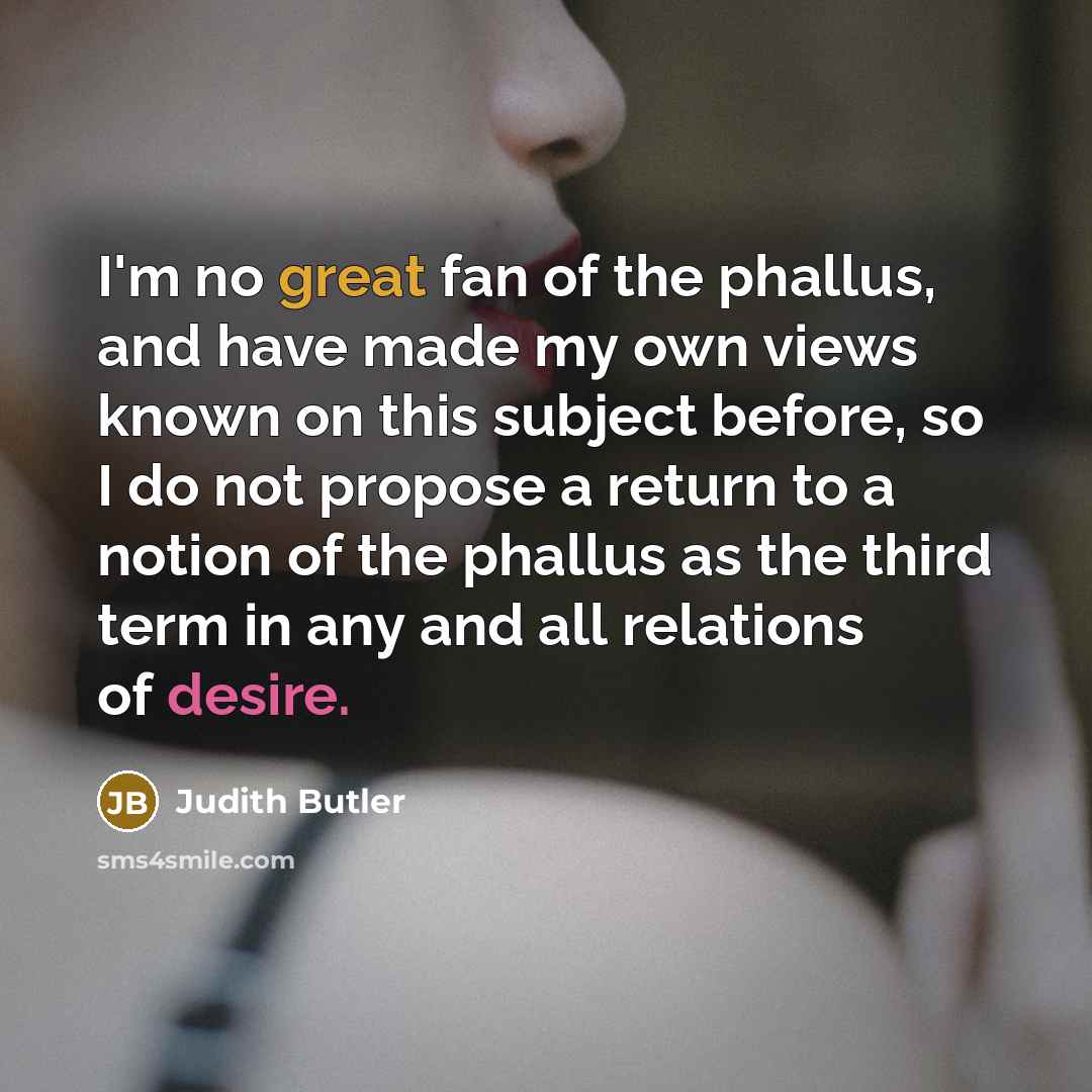 “I'm no great fan of the phallus, and have made…” quote by Judith Butler