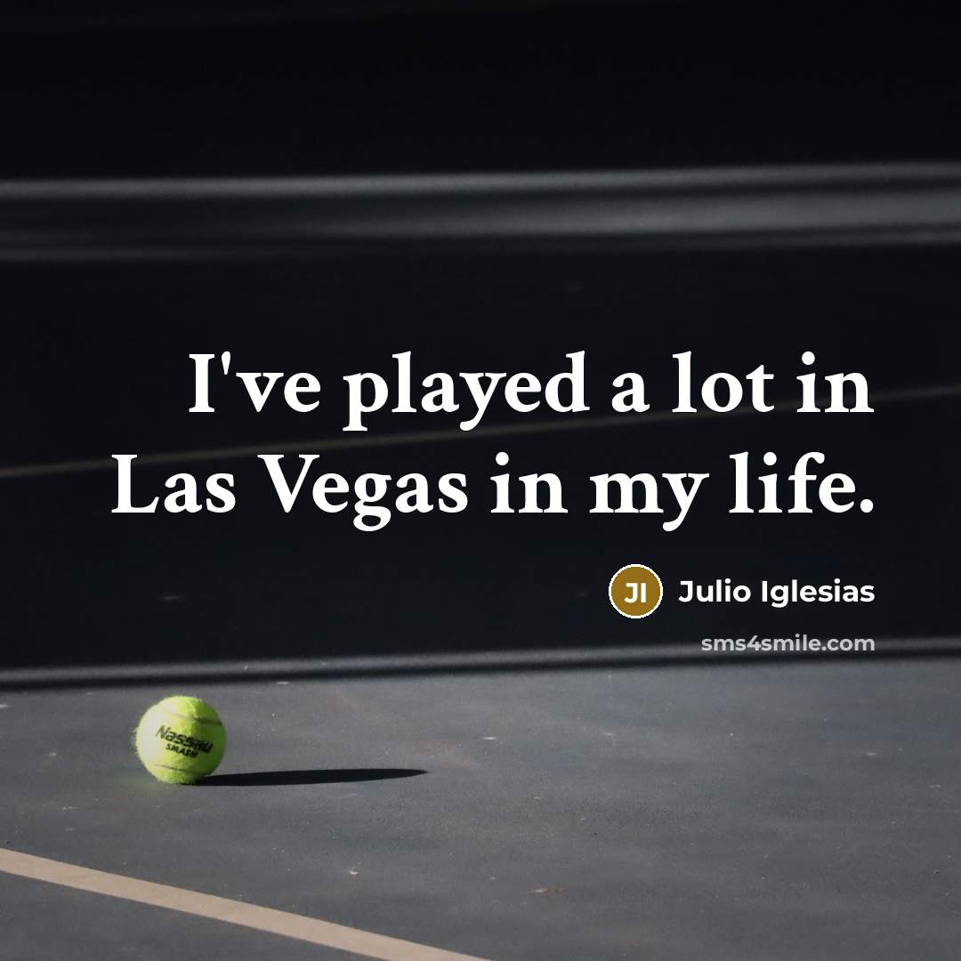 “I've played a lot in Las Vegas in my life.…” quote by Julio Iglesias