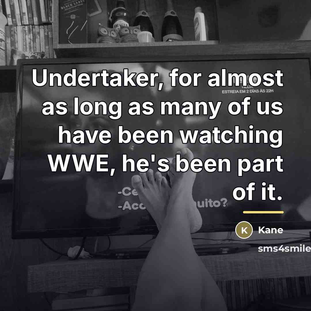 “Undertaker, for almost as long as many of us have…” quote by Kane