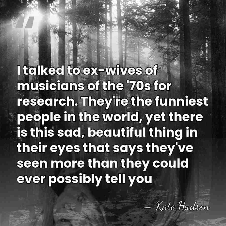 I talked to ex-wives of musicians of the '70s for research. They're&hellip; - Kate Hudson