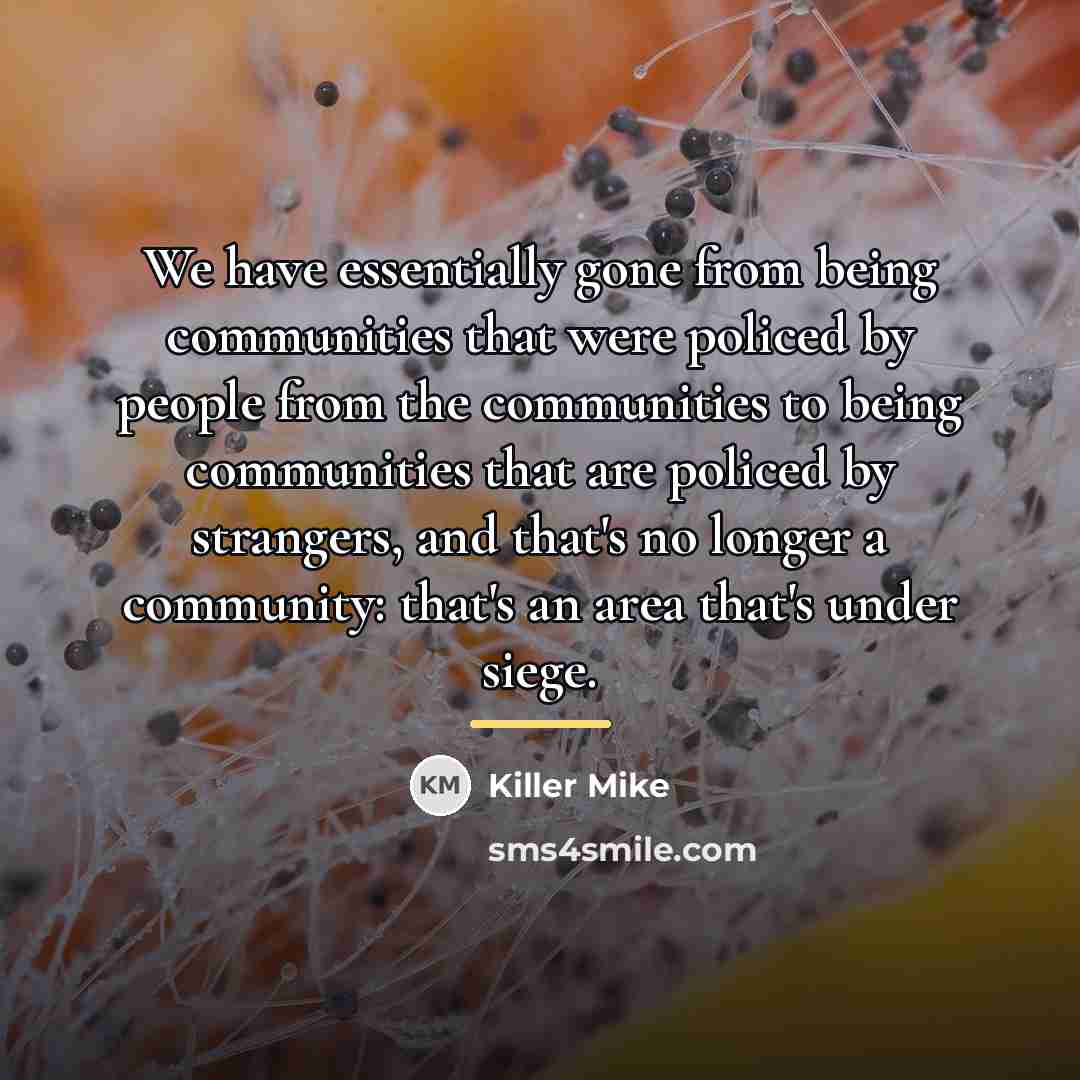 “We have essentially gone from being communities that were policed…” quote by Killer Mike