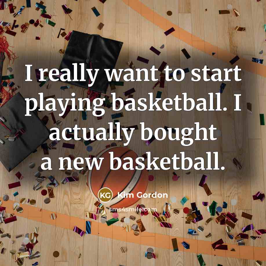 “I really want to start playing basketball. I actually bought…” quote by Kim Gordon