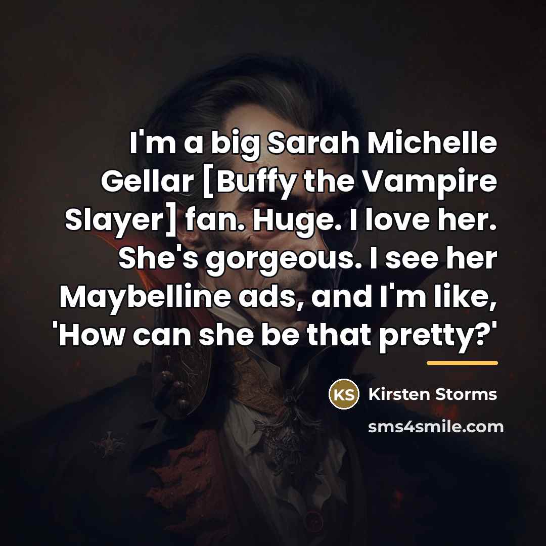 “I'm a big Sarah Michelle Gellar [Buffy the Vampire Slayer]…” quote by Kirsten Storms