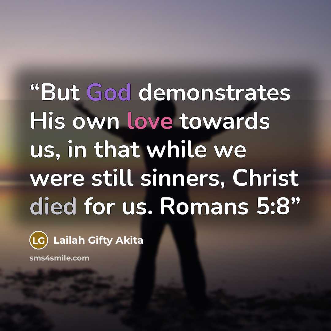 “But God demonstrates His own love towards us, in that while we were still sinners, Christ died for us. Romans 5:8” quote by Lailah Gifty Akita