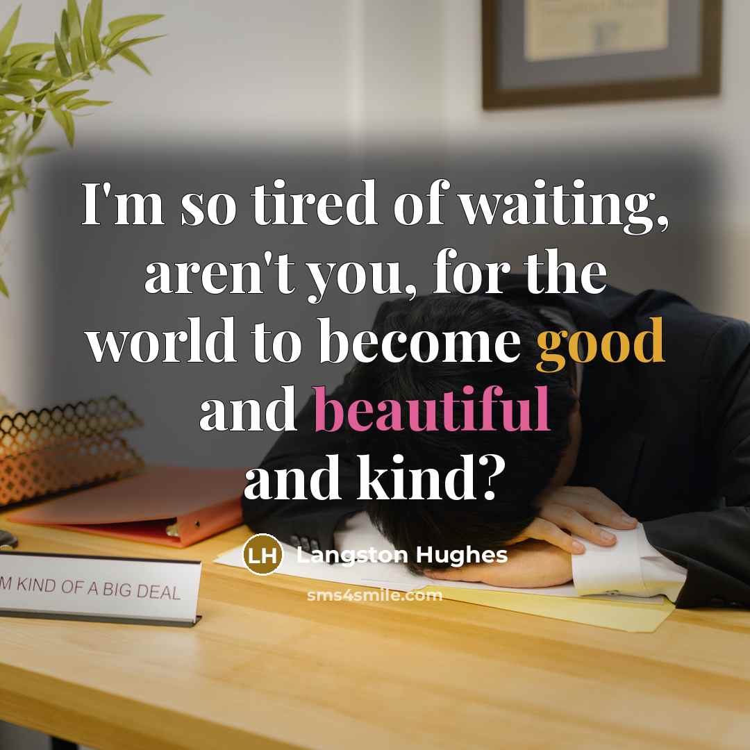 “I'm so tired of waiting, aren't you, for the world…” quote by Langston Hughes