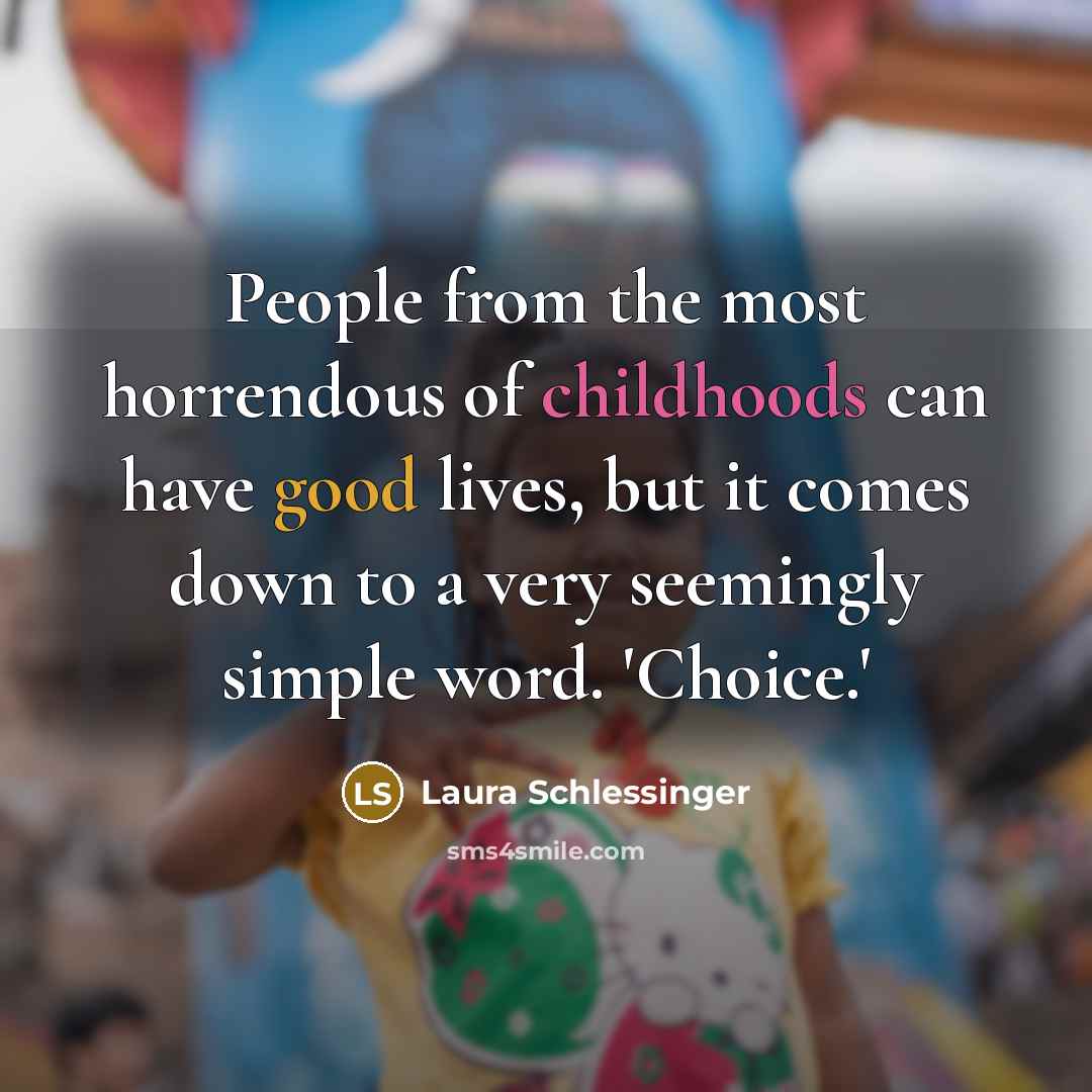 “People from the most horrendous of childhoods can have good…” quote by Laura Schlessinger