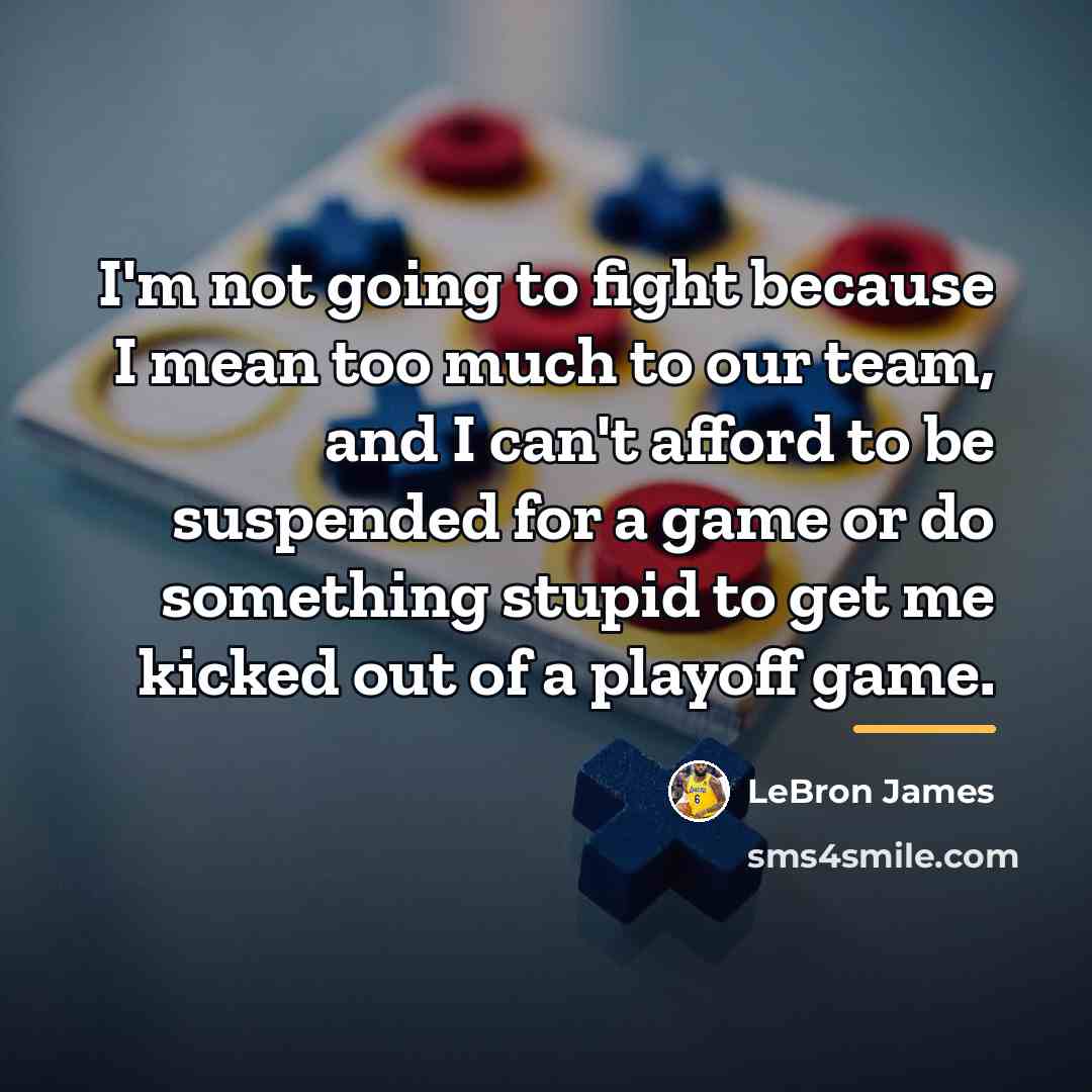 “I'm not going to fight because I mean too much…” quote by LeBron James