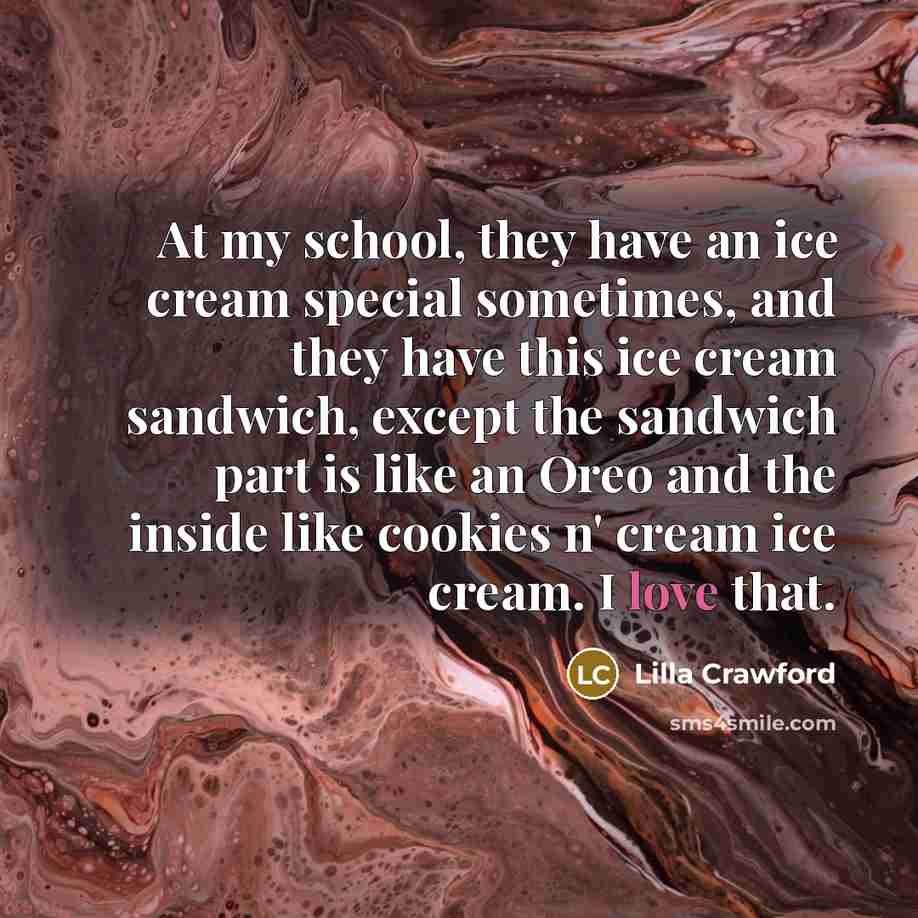 “At my school, they have an ice cream special sometimes,…” quote by Lilla Crawford