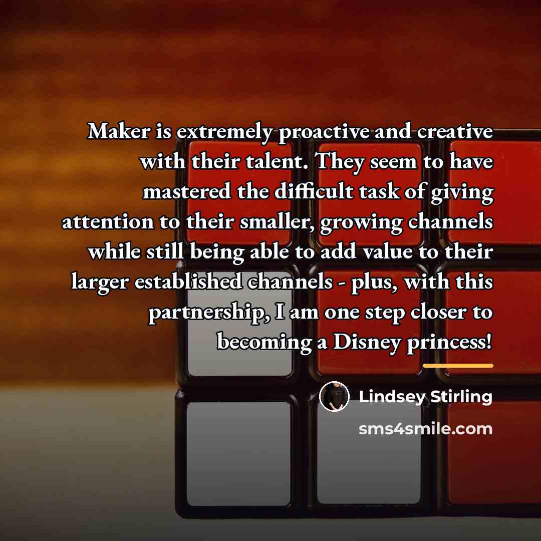 “Maker is extremely proactive and creative with their talent. They…” quote by Lindsey Stirling