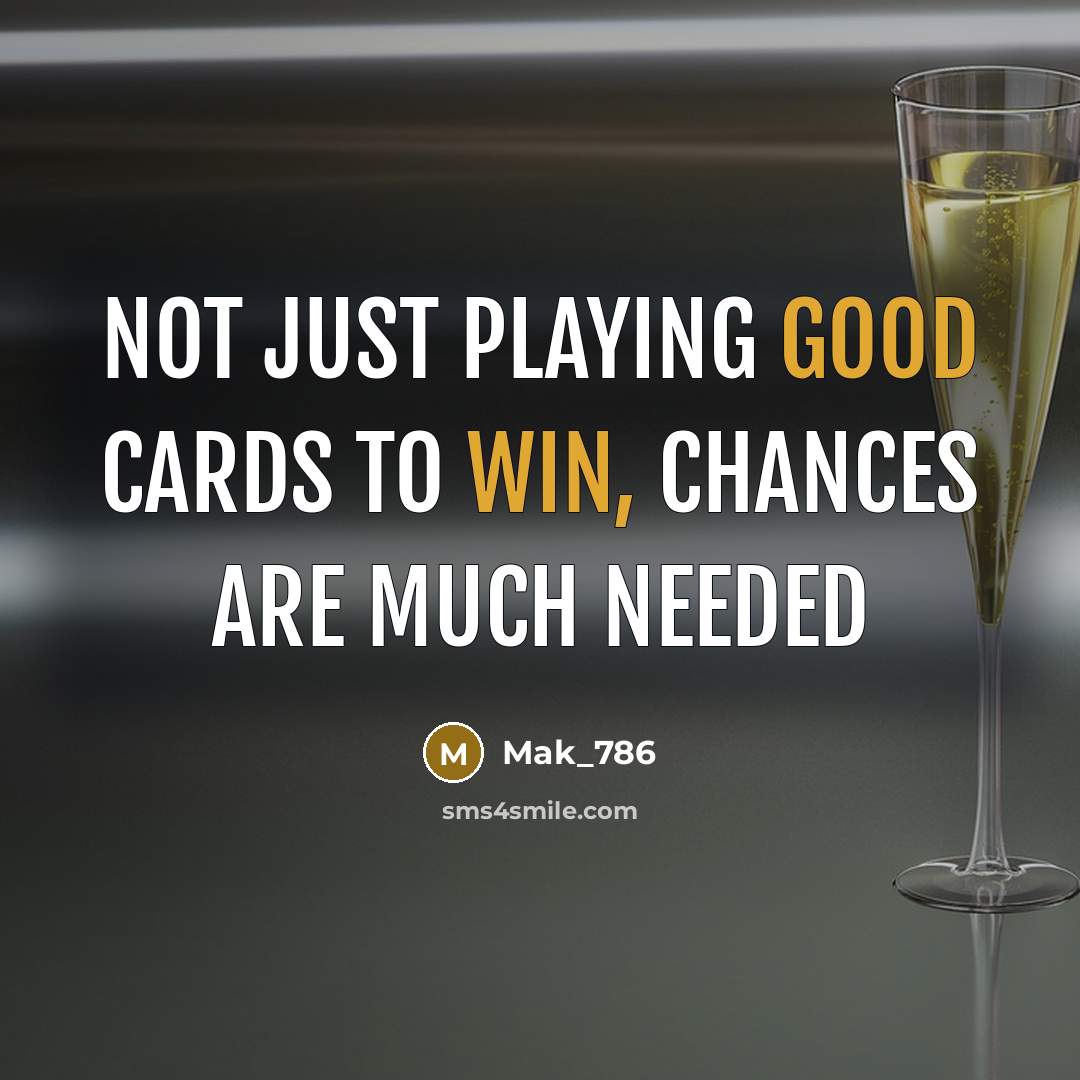“Not just playing good cards to win, chances are much needed” quote by Mak_786