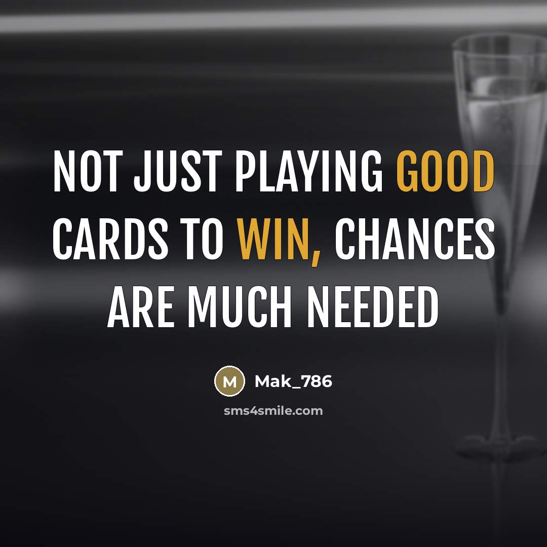 “Not just playing good cards to win, chances are much…” quote by Mak_786