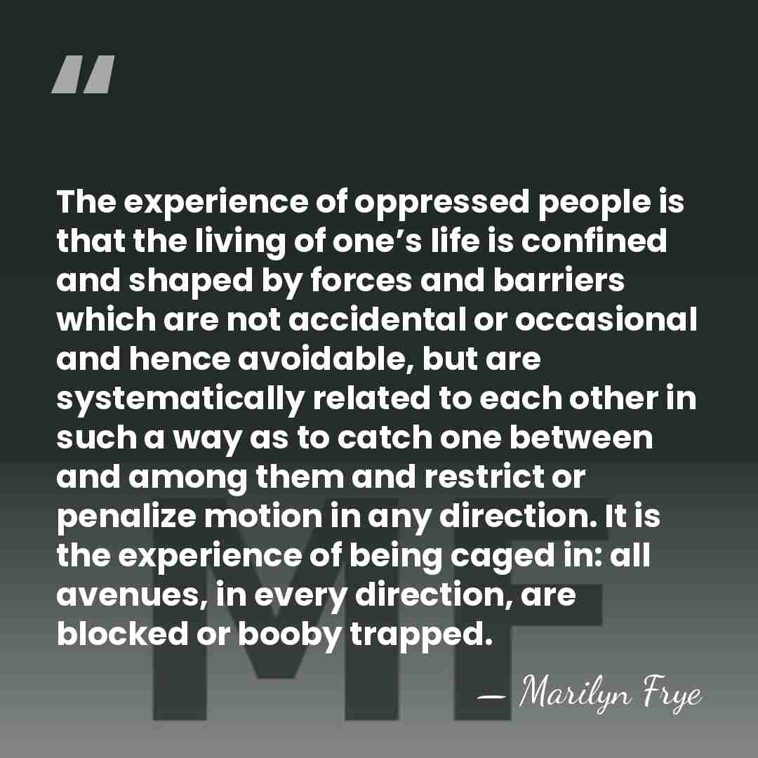 The experience of oppressed people is that the living of one’s life&hellip; - Marilyn Frye