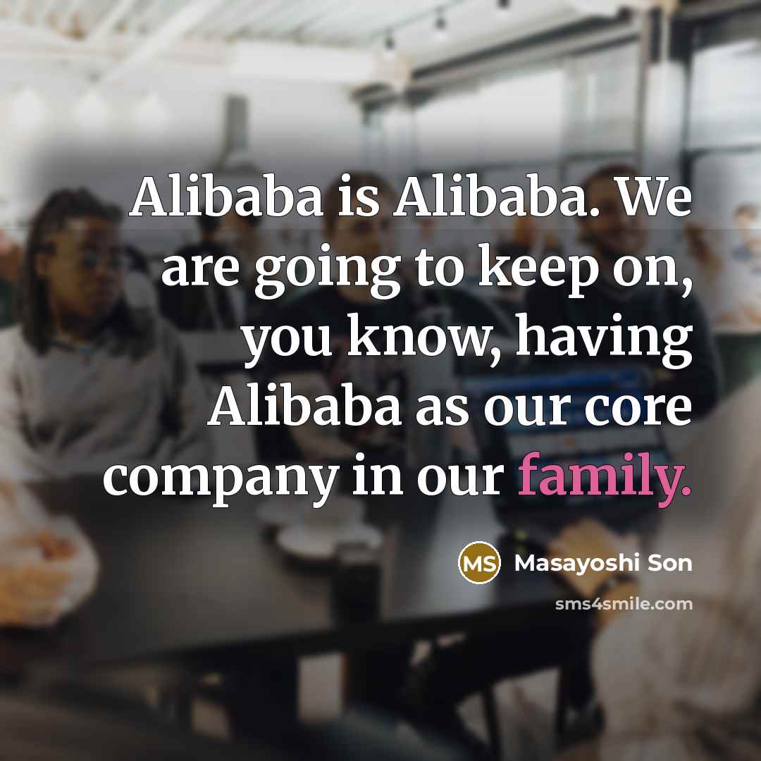 “Alibaba is Alibaba. We are going to keep on, you…” quote by Masayoshi Son