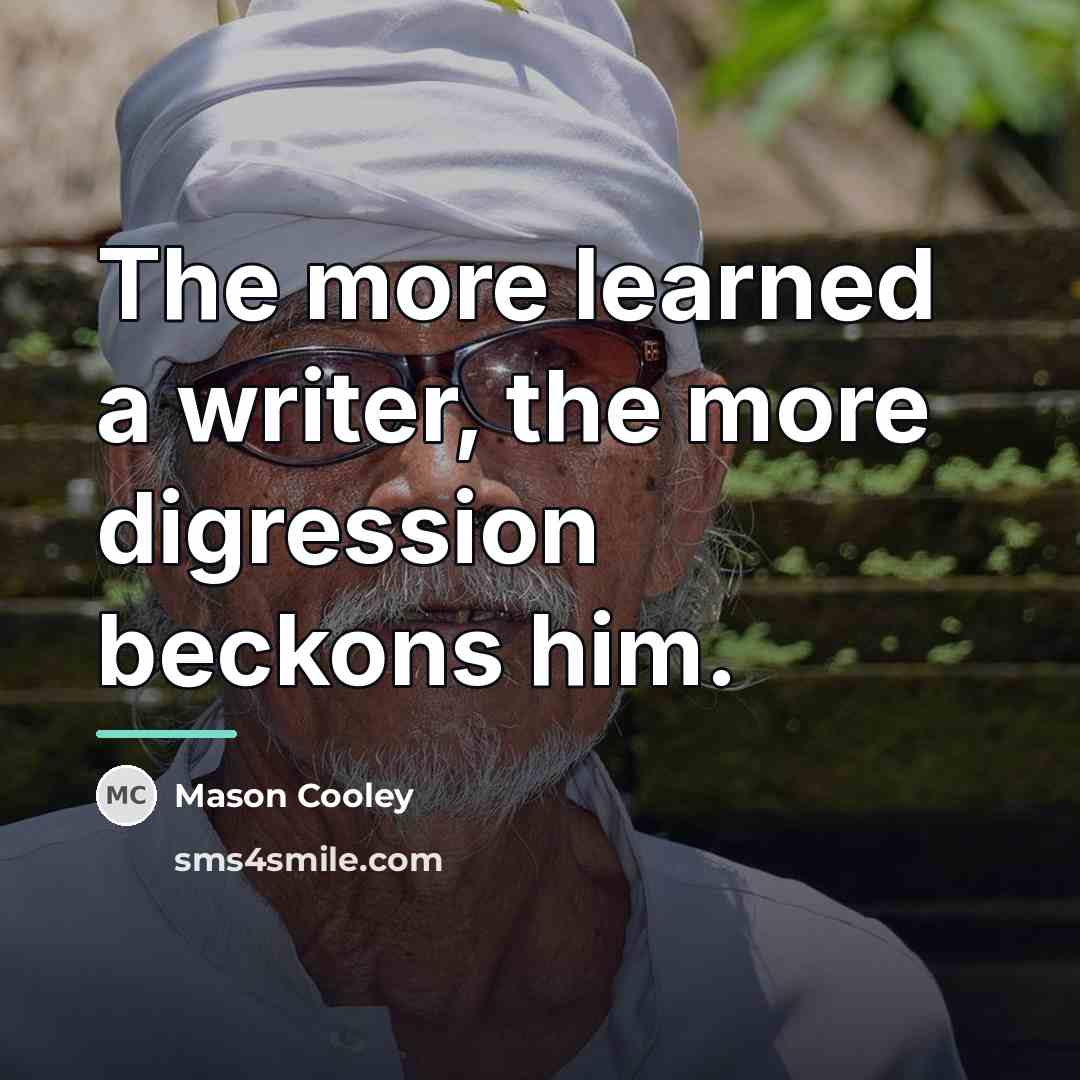 “The more learned a writer, the more digression beckons him.…” quote by Mason Cooley