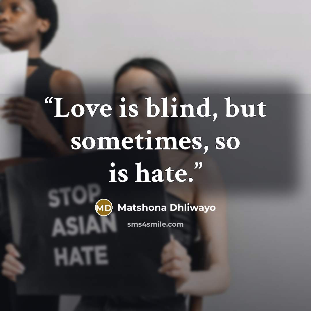 “Love is blind, but sometimes, so is hate.” quote by Matshona Dhliwayo