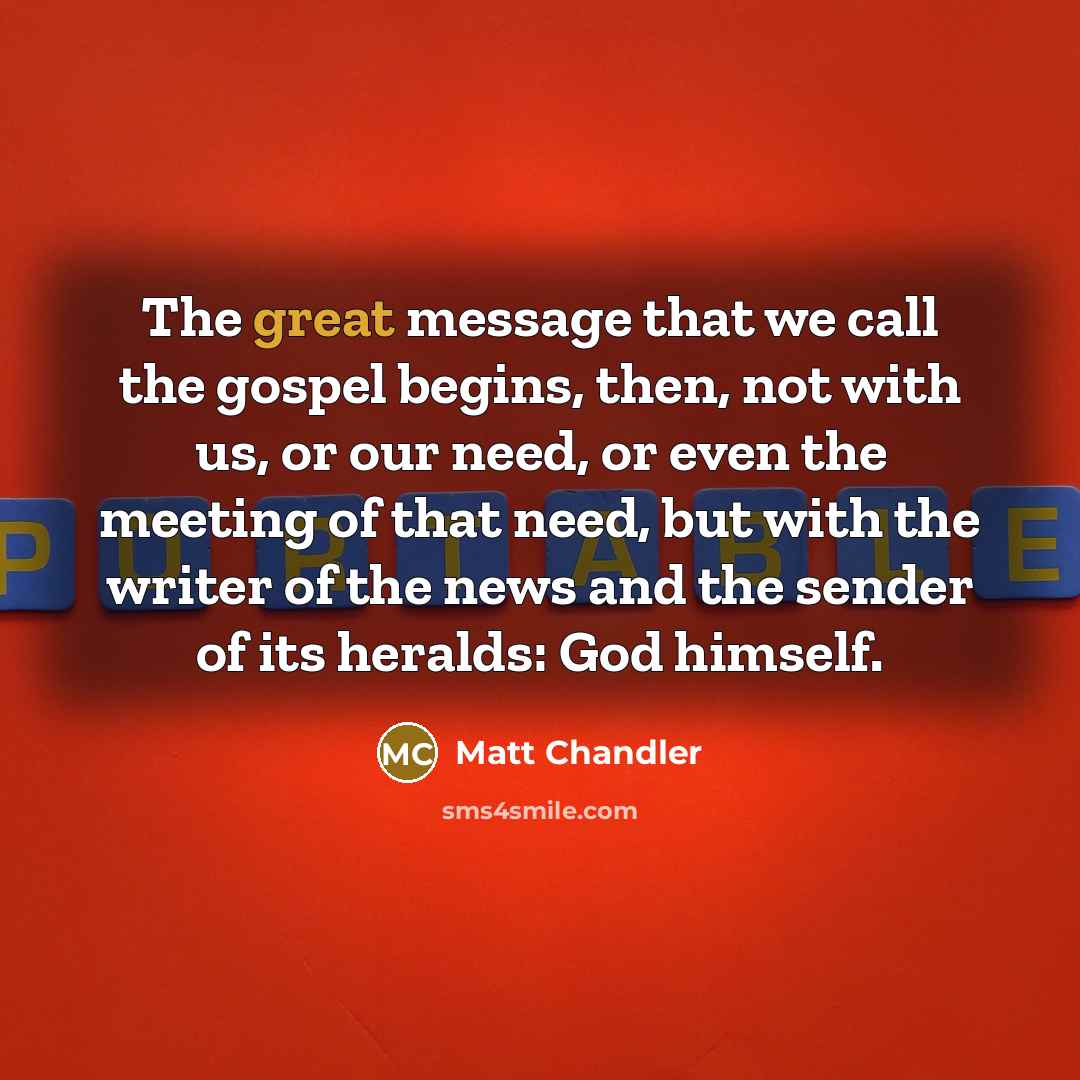 “The great message that we call the gospel begins, then,…” quote by Matt Chandler