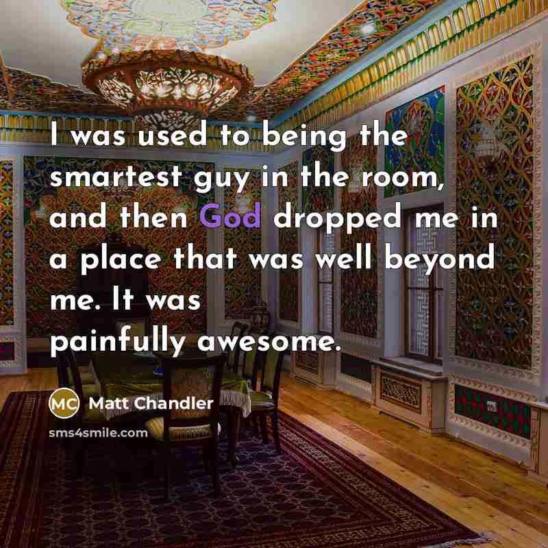 “I was used to being the smartest guy in the…” quote by Matt Chandler