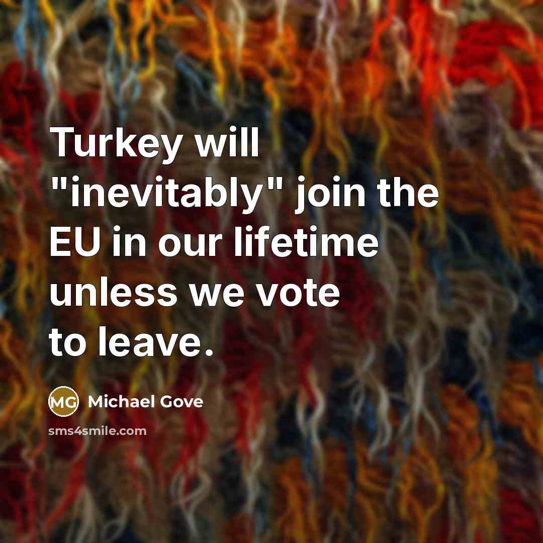“Turkey will "inevitably" join the EU in our lifetime unless…” quote by Michael Gove