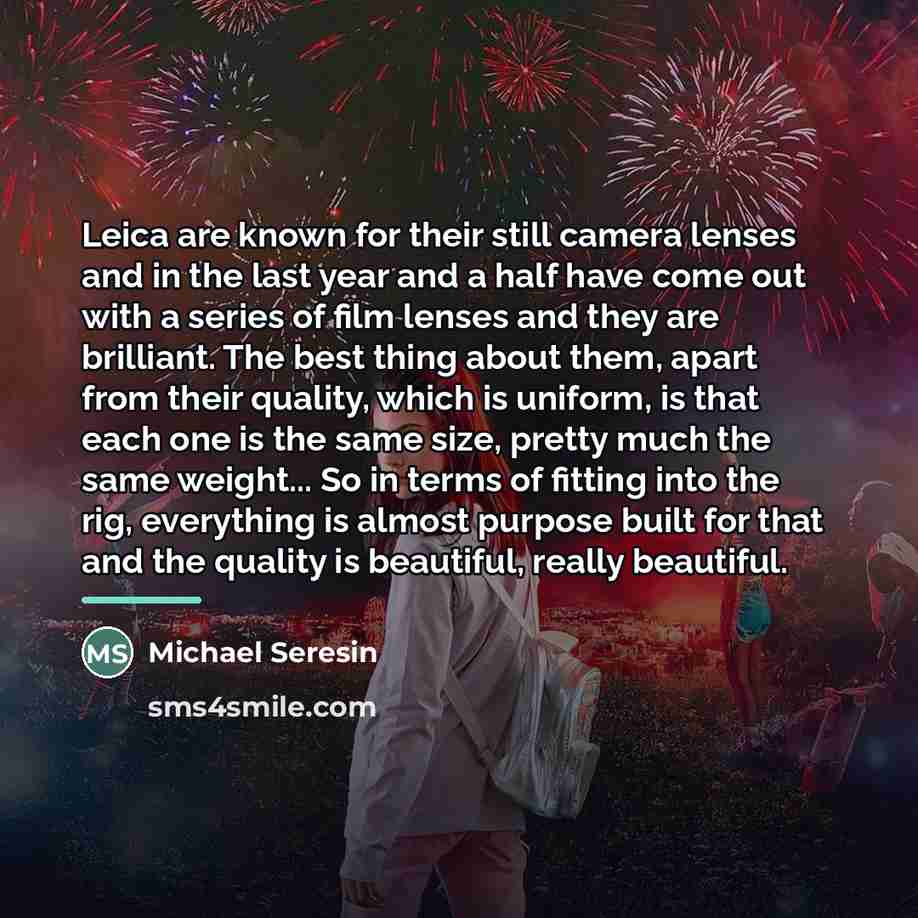 “Leica are known for their still camera lenses and in…” quote by Michael Seresin