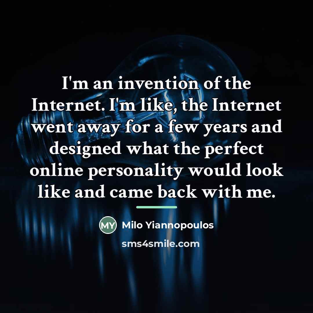 “I'm an invention of the Internet. I'm like, the Internet…” quote by Milo Yiannopoulos
