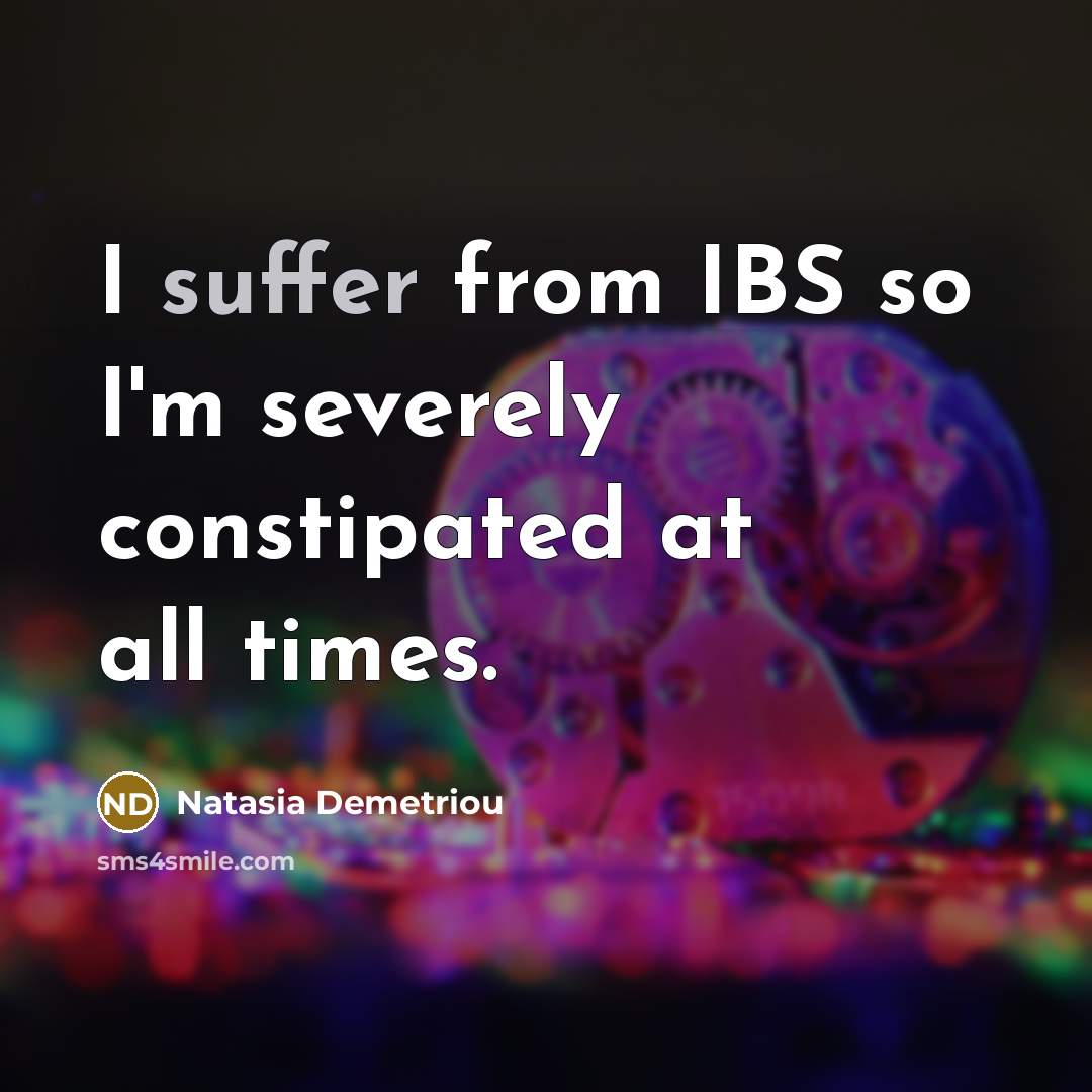 “I suffer from IBS so I'm severely constipated at all times.” quote by Natasia Demetriou