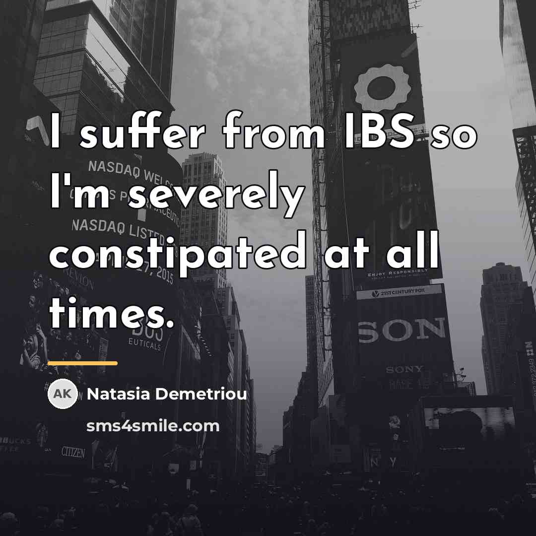 “I suffer from IBS so I'm severely constipated at all…” quote by Natasia Demetriou