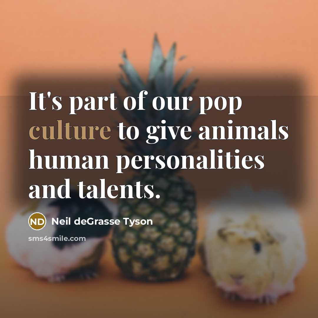 “It's part of our pop culture to give animals human…” quote by Neil deGrasse Tyson