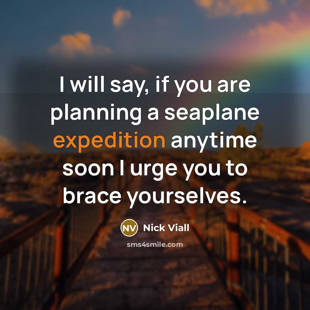 “I will say, if you are planning a seaplane expedition…” quote by Nick Viall