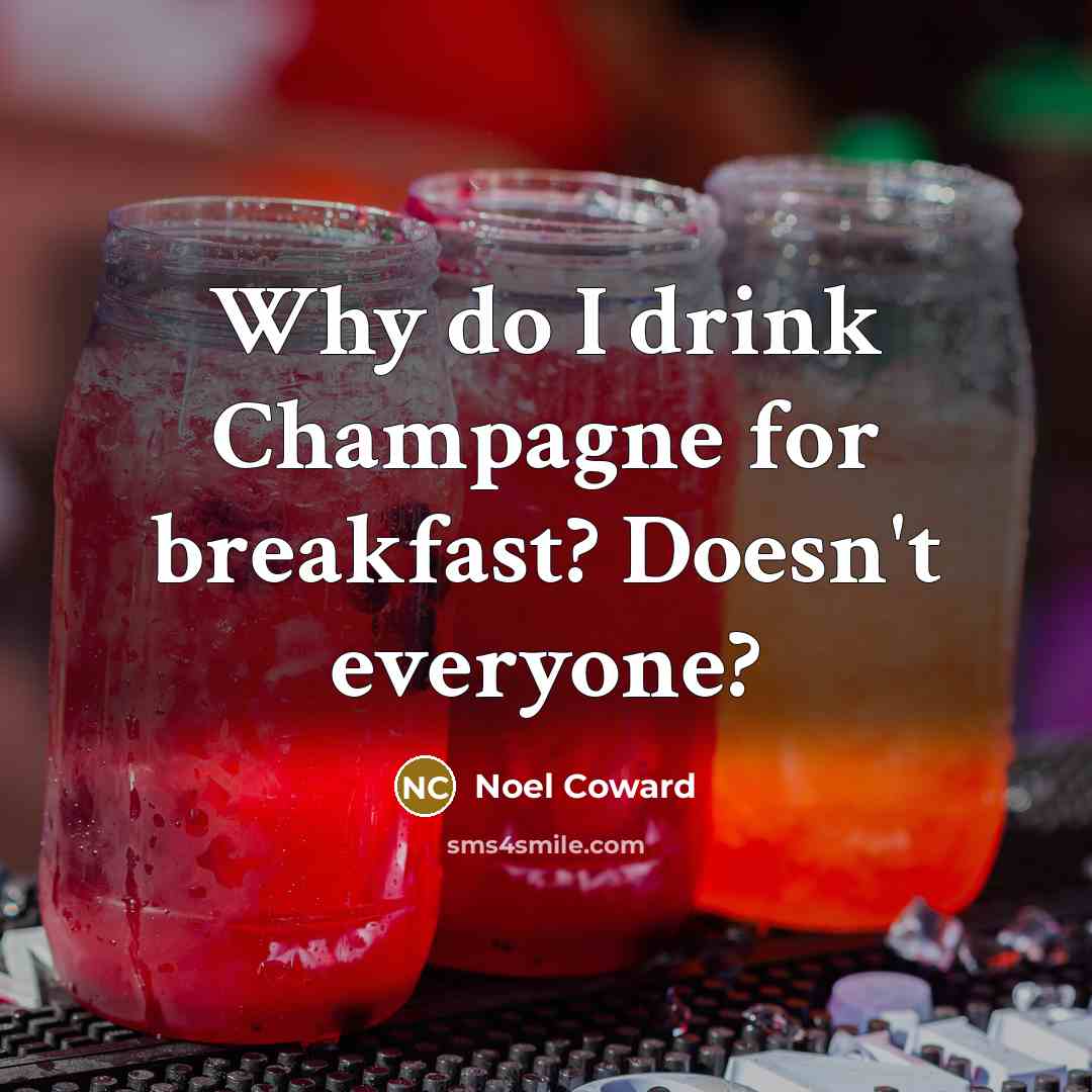 “Why do I drink Champagne for breakfast? Doesn't everyone?…” quote by Noel Coward