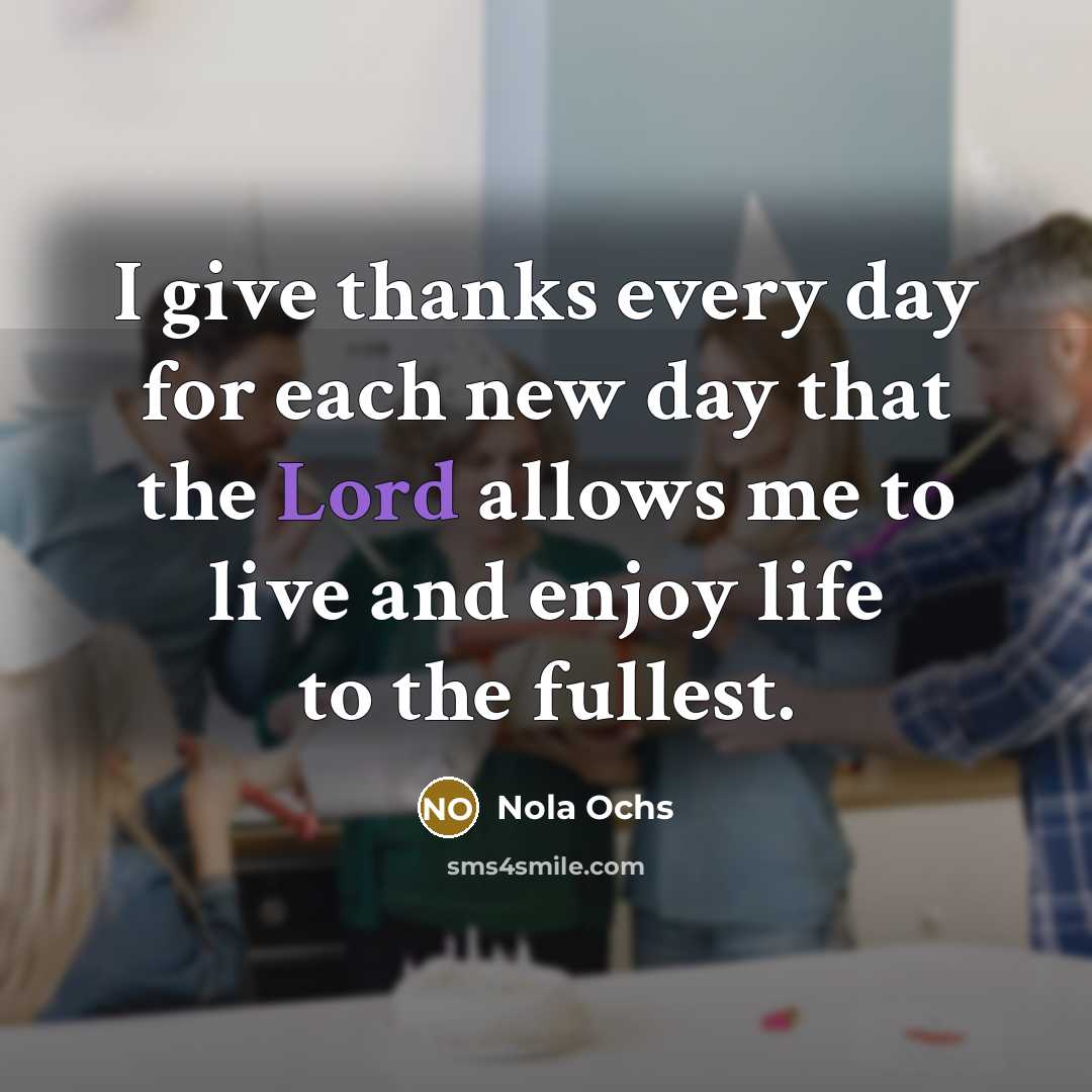 “I give thanks every day for each new day that…” quote by Nola Ochs