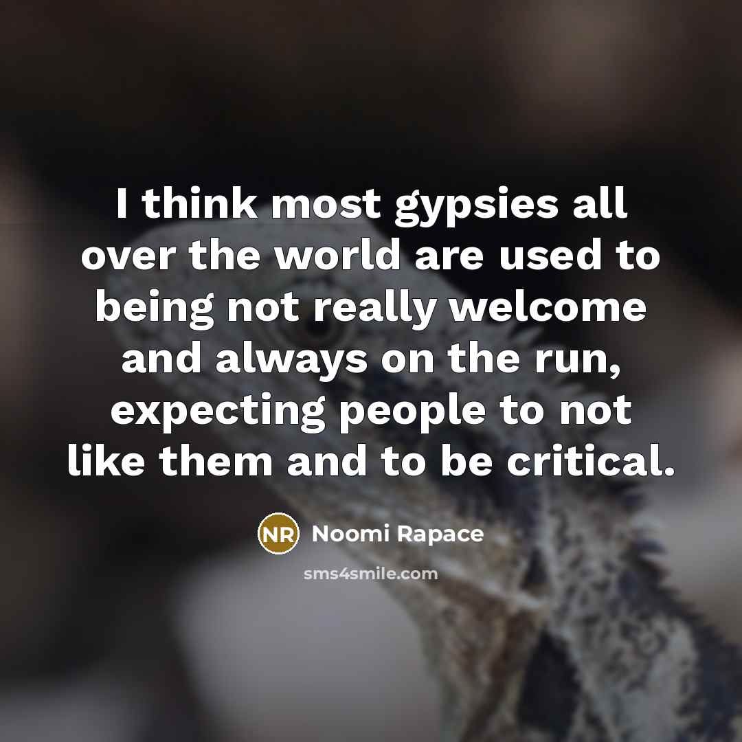 “I think most gypsies all over the world are used…” quote by Noomi Rapace