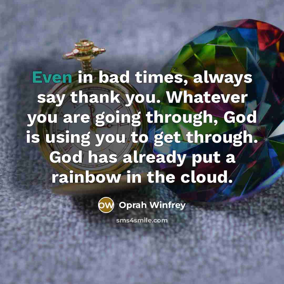 “Even in bad times, always say thank you. Whatever you…” quote by Oprah Winfrey