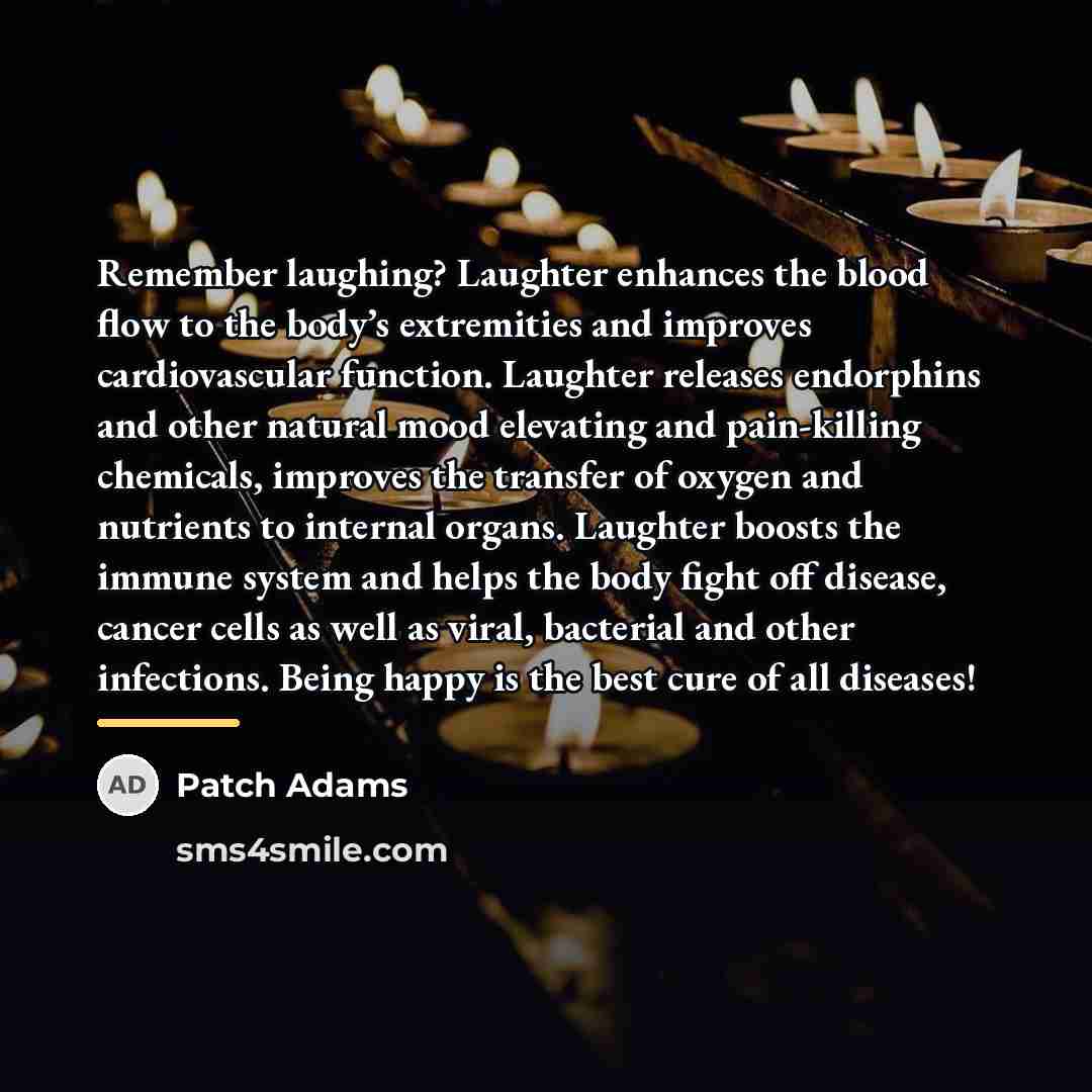 “Remember laughing? Laughter enhances the blood flow to the body’s…” quote by Patch Adams