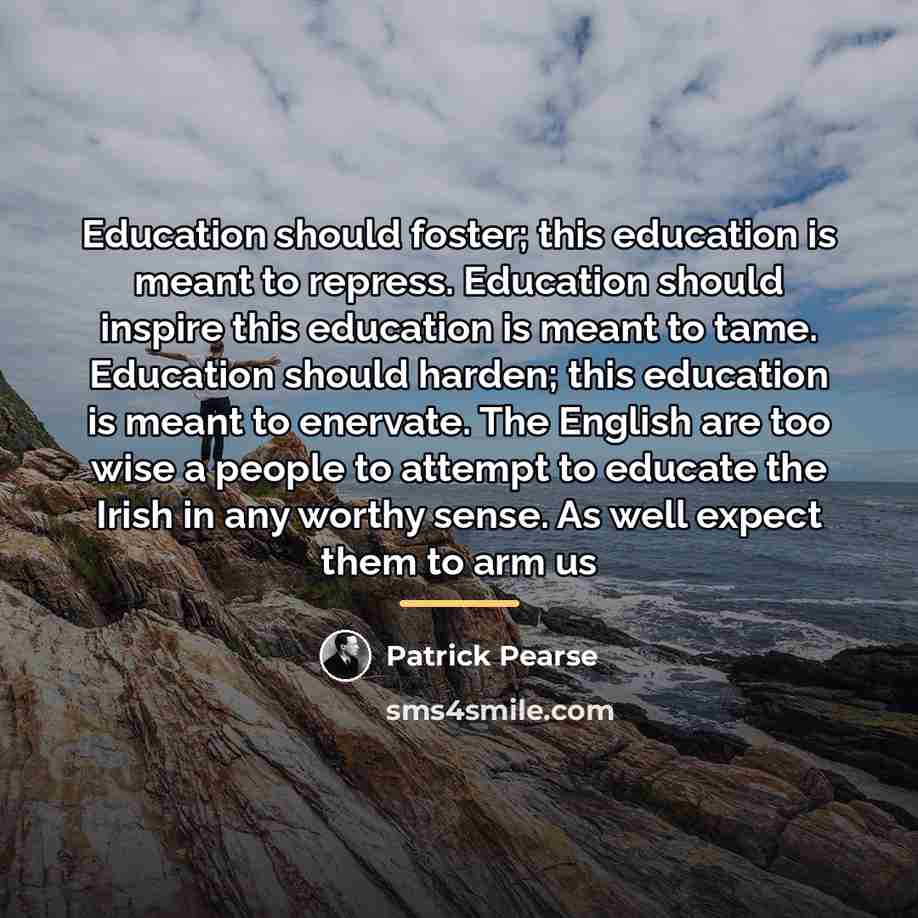 “Education should foster; this education is meant to repress. Education…” quote by Patrick Pearse