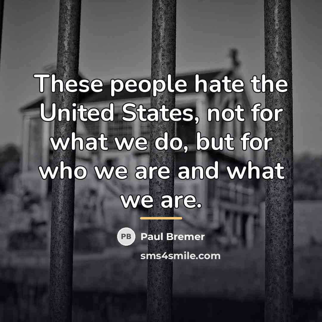 “These people hate the United States, not for what we…” quote by Paul Bremer