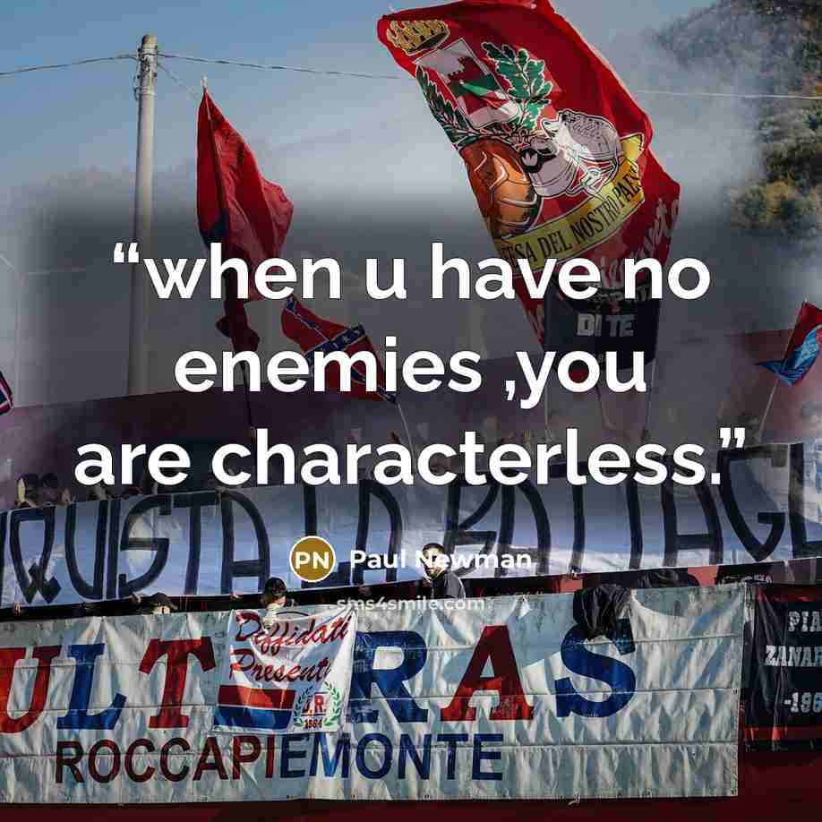 “when u have no enemies ,you are characterless.” quote by Paul Newman