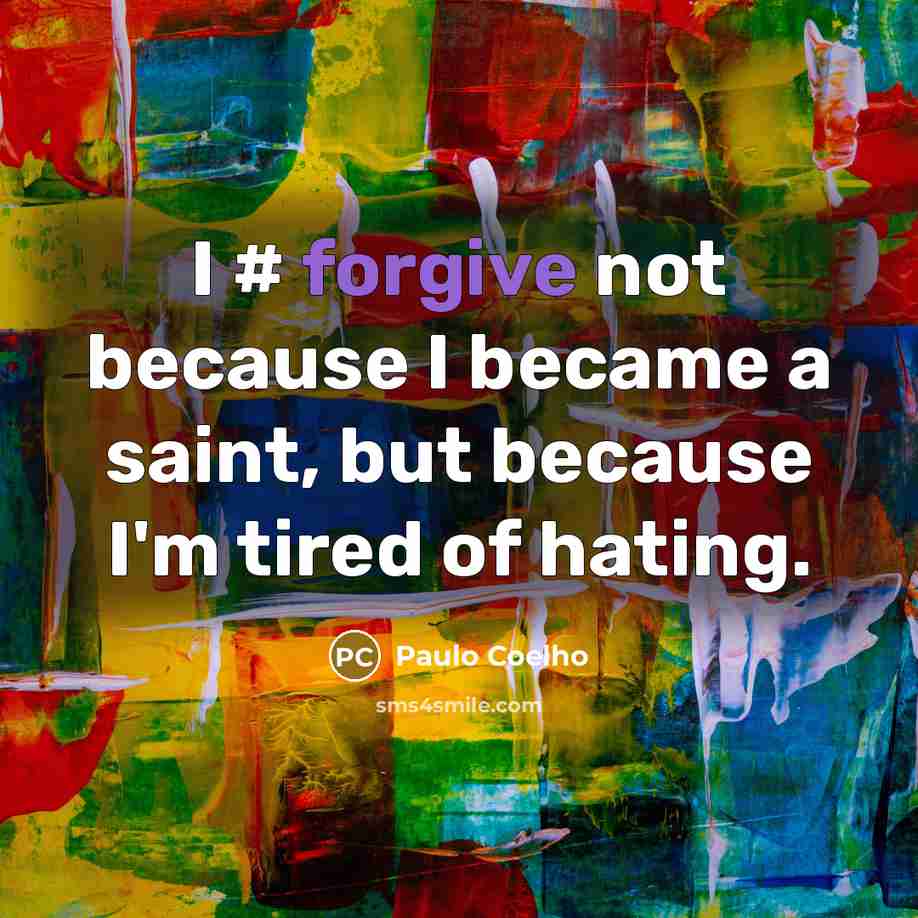 “I # forgive not because I became a saint, but…” quote by Paulo Coelho