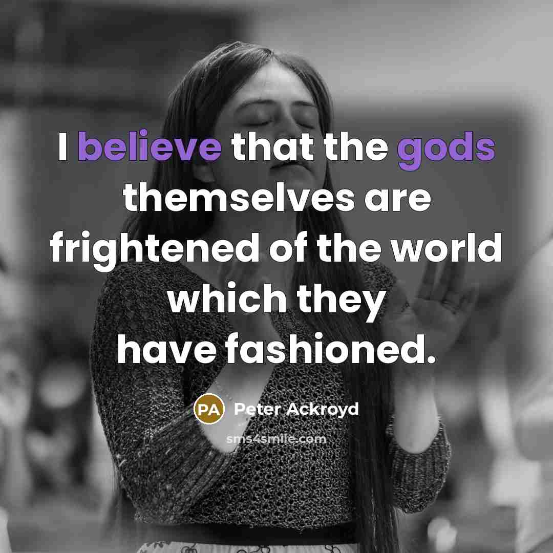 “I believe that the gods themselves are frightened of the…” quote by Peter Ackroyd