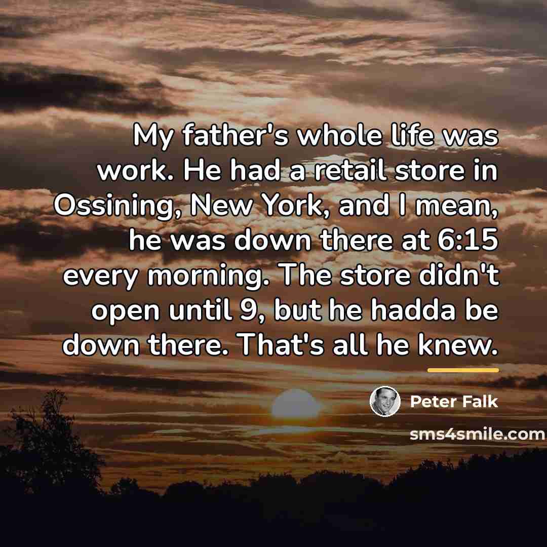 “My father's whole life was work. He had a retail…” quote by Peter Falk