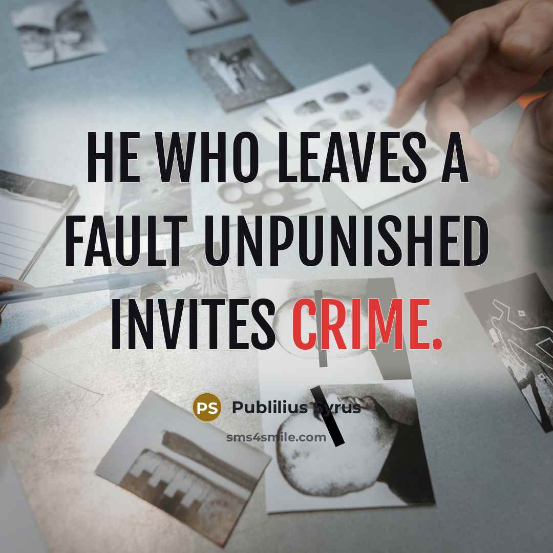 “He who leaves a fault unpunished invites crime.…” quote by Publilius Syrus