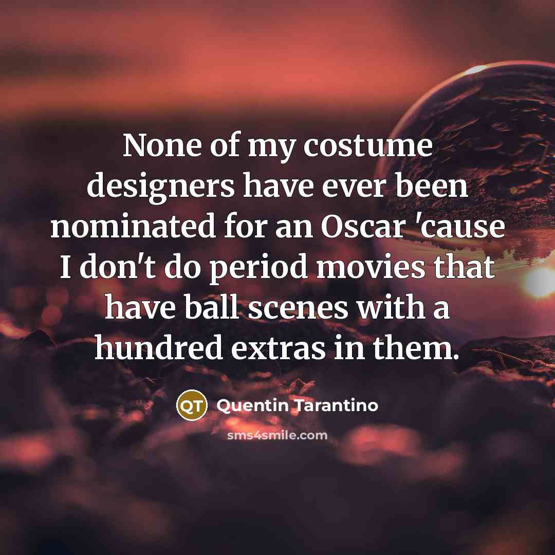 “None of my costume designers have ever been nominated for…” quote by Quentin Tarantino