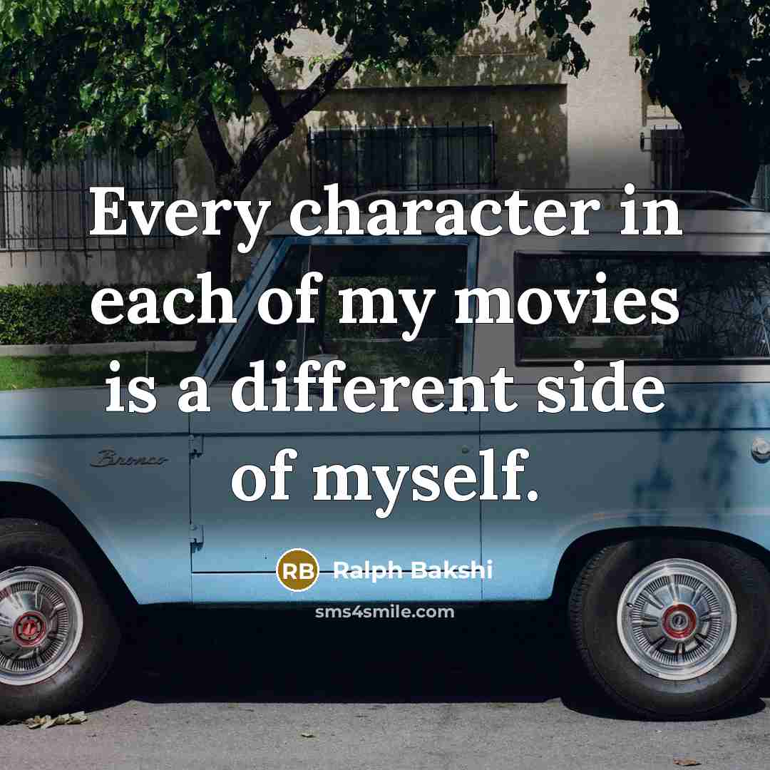 “Every character in each of my movies is a different…” quote by Ralph Bakshi