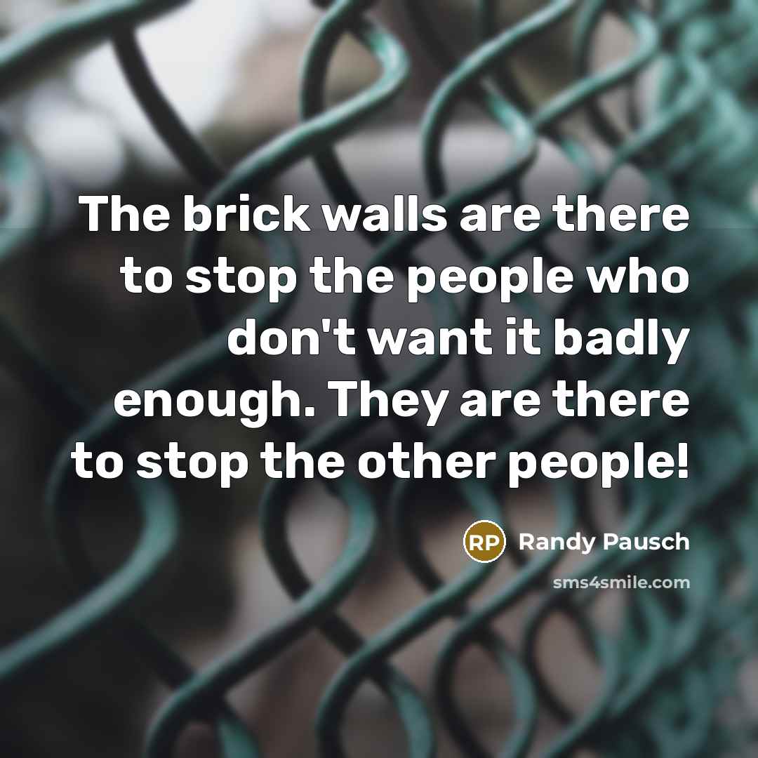 “The brick walls are there to stop the people who…” quote by Randy Pausch