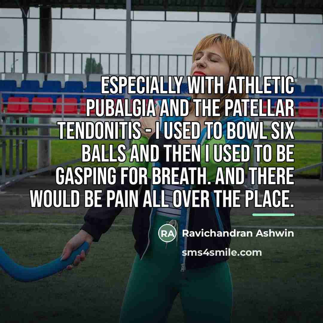 “Especially with athletic pubalgia and the patellar tendonitis - I…” quote by Ravichandran Ashwin